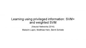 Learning using privileged information SVM and weighted SVM