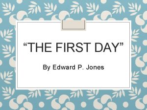 THE FIRST DAY By Edward P Jones PREREADING