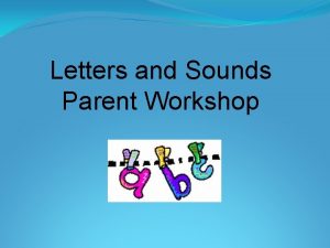 Letters and Sounds Parent Workshop Letters and Sounds