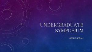 UNDERGRADUATE SYMPOSIUM JUSTINA SPINALE Classroom motto Shoot for