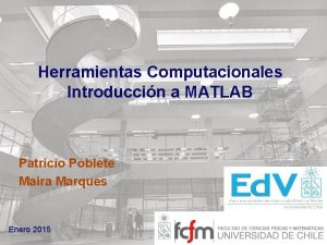 Herramientas Computacionales Introduccin a MATLAB Patricio Poblete Mara