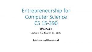 Entrepreneurship for Computer Science CS 15 390 LTV