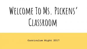 Welcome To Ms Pickens Classroom Curriculum Night 2017