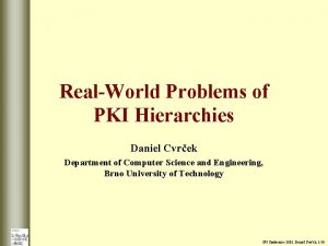 RealWorld Problems of PKI Hierarchies Daniel Cvrek Department