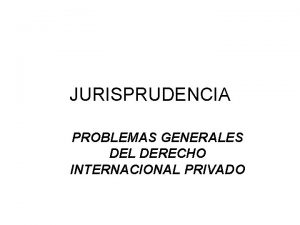 JURISPRUDENCIA PROBLEMAS GENERALES DEL DERECHO INTERNACIONAL PRIVADO ORDEN