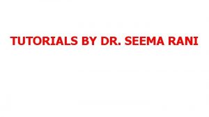 TUTORIALS BY DR SEEMA RANI A Journey to