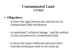 Contaminated Land CIV 819 Objectives to know the