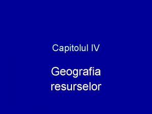 Capitolul IV Geografia resurselor Clasificarea resurselor n funcie