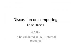 Discussion on computing resources LAPP To be validated