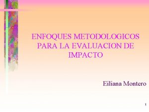 ENFOQUES METODOLOGICOS PARA LA EVALUACION DE IMPACTO Eiliana