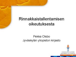 Rinnakkaistallentamisen oikeutuksesta Pekka Olsbo Jyvskyln yliopiston kirjasto Tieteen