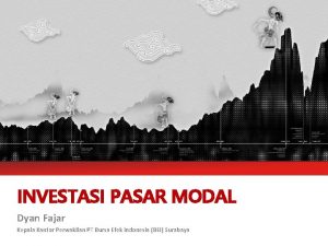 INVESTASI PASAR MODAL Dyan Fajar Kepala Kantor Perwakilan