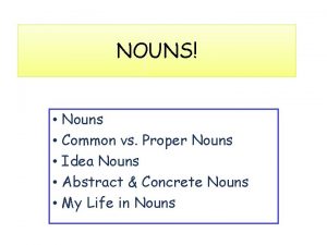 NOUNS Nouns Common vs Proper Nouns Idea Nouns