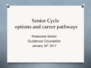 Senior Cycle options and career pathways Rosemarie Sexton