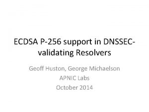 ECDSA P256 support in DNSSECvalidating Resolvers Geoff Huston