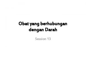 Obat yang berhubungan dengan Darah Session 13 Fungsi