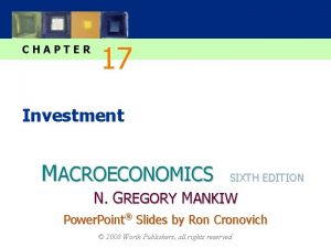 CHAPTER 17 Investment MACROECONOMICS SIXTH EDITION N GREGORY