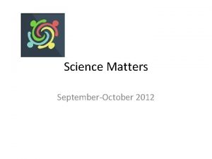 Science Matters SeptemberOctober 2012 Science Matters Increase Student