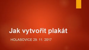 Jak vytvoit plakt HOLASOVICE 29 11 2017 Formt