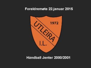 Foreldremte 22 januar 2015 Hndball Jenter 20002001 Agenda