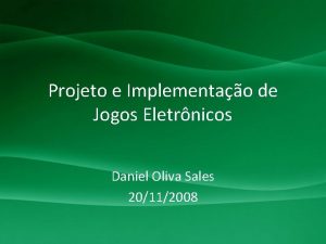 Projeto e Implementao de Jogos Eletrnicos Daniel Oliva