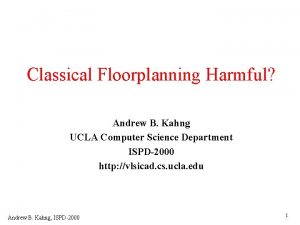 Classical Floorplanning Harmful Andrew B Kahng UCLA Computer