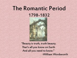 The Romantic Period 1798 1832 Beauty is truth