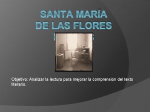 SANTA MARA DE LAS FLORES NEGRAS Objetivo Analizar