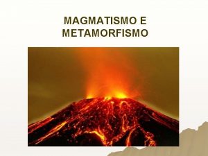 MAGMATISMO E METAMORFISMO A maiora das rochas que