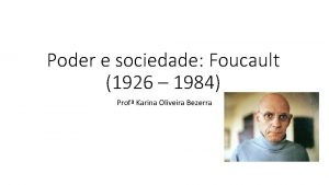 Poder e sociedade Foucault 1926 1984 Prof Karina