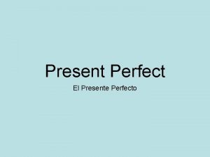 Present Perfect El Presente Perfecto What is present