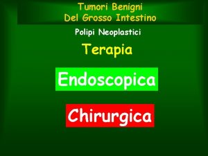 Tumori Benigni Del Grosso Intestino Polipi Neoplastici Terapia