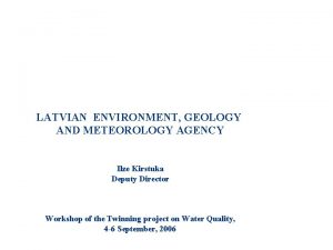 LATVIAN ENVIRONMENT GEOLOGY AND METEOROLOGY AGENCY Ilze Kirstuka