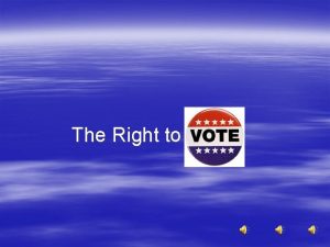 The Right to Suffrage The right to vote
