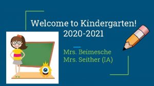 Welcome to Kindergarten 2020 2021 Mrs Beimesche Mrs