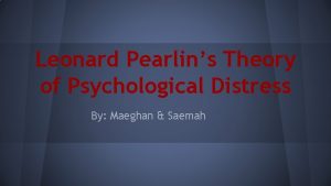 Leonard Pearlins Theory of Psychological Distress By Maeghan
