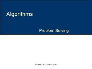 Algorithms Problem Solving Prepared by mazhar Javed Topic