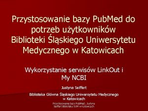 Przystosowanie bazy Pub Med do potrzeb uytkownikw Biblioteki