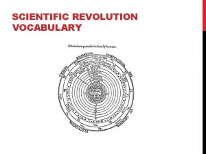 SCIENTIFIC REVOLUTION VOCABULARY VOCABULARY GEOCENTRIC having or relating