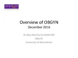 Overview of OBGYN December 2016 Dr Alice Martha