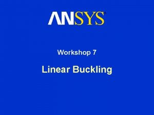 Workshop 7 Linear Buckling Linear Buckling Workshop 7