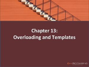 Chapter 13 Overloading and Templates Introduction Templates enable