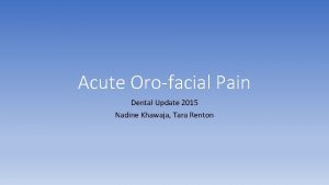Acute Orofacial Pain Dental Update 2015 Nadine Khawaja