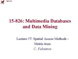 CMU SCS 15 826 Multimedia Databases and Data