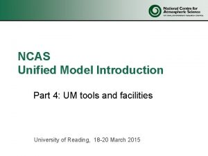 NCAS Unified Model Introduction Part 4 UM tools