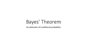 Bayes Theorem An extension of conditional probability When