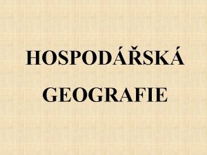 HOSPODSK GEOGRAFIE 3 Pednka HOSPODSK MAPA SVTA HMS