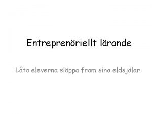 Entreprenriellt lrande Lta eleverna slppa fram sina eldsjlar