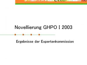 Novellierung GHPO I 2003 Ergebnisse der Expertenkommission Vorgaben