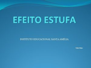 EFEITO ESTUFA INSTITUTO EDUCACIONAL SANTA AMLIA Vtor Diniz